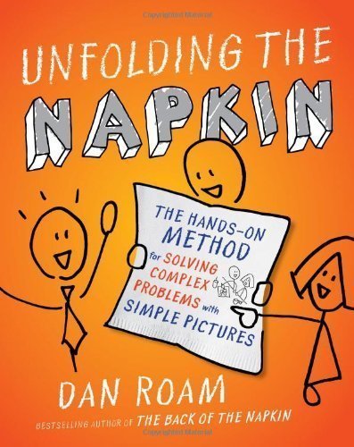 Unfolding the Napkin: The Hands-On Method for Solving Complex Problems with Simple Pictures of Roam, Dan 1st (first) Edition on 29 December 2009