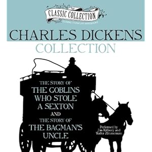 Charles Dickens Collection: The Story of the Goblins Who Stole a Sexton, The Story of the Bagman's Uncle (Classic Collection (Brilliance Audio))