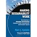 Making Sustainability Work: Best Practices in Managing and Measuring Corporate Social, Environmental and Economic Impacts (Business)