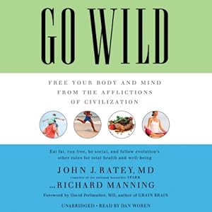 Go Wild: Free Your Body and Mind from the Afflictions of Civilization