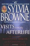 Visits from the Afterlife: The Truth About Hauntings, Spirits, and Reunions with Lost Loved Ones Visits from the Afterlife: The Truth About Hauntings, Spirits, and Reunions with Lost Loved Ones