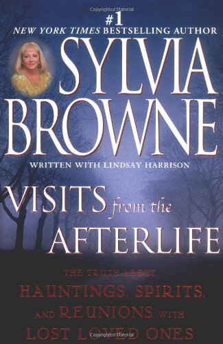 Visits from the Afterlife: The Truth About Hauntings, Spirits, and Reunions with Lost Loved Ones
