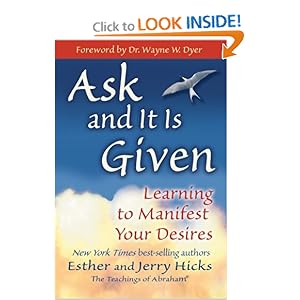 Ask and It Is Given: Learning to Manifest Your Desires Esther and Jerry Hicks