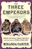 The Three Emperors: Three Cousins, Three Empires and the Road to World War One