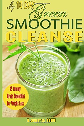 My 10-Day Green Smoothie Cleanse: 35 Yummy Green Smoothies recipes to Help you Lose Up to 15 Pounds in 10 Days! (10 day green smoothie cleanse, green smoothie cleanse)