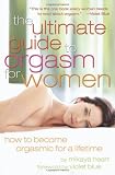 The Ultimate Guide to Orgasm for Women: How to Become Orgasmic for a Lifetime