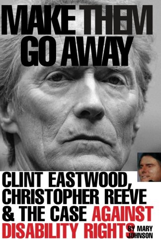 Make Them Go Away: Clint Eastwood, Christopher Reeve and the Case Against Disability Rights