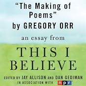 The Making of Poems: A 'This I Believe' Essay | [Gregory Orr]