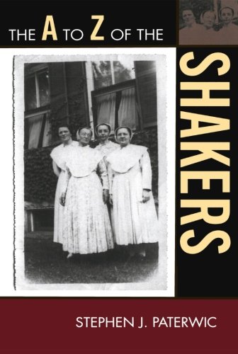 The A to Z of the Shakers (The A to Z Guide Series), by Stephen J. Paterwic The A to Z of the Shakers (The A to Z Guide Series), by Stephen J. Paterwic