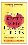 The 10 Greatest Gifts I Give My Children: Parenting from the Heart