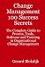 Change Management 100 Success Secrets: The Complete Guide to Process, Tools, Software and Training in Organizational Change Management
