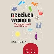 Deceived Wisdom: Why What You Thought Was Right Is Wrong | [David Bradley]
