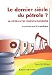 Le dernier si�cle du p�trole ? La v�rit� sur les r�serves mondiales