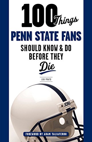 100 Things Penn State Fans Should Know & Do Before They Die (100 Things...Fans Should Know), by Lou Prato 100 Things Penn State Fans Should Know & Do Before They Die (100 Things...Fans Should Know), by Lou Prato