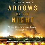 Arrows of the Night: Ahmad Chalabi's Long Journey to Triumph in Iraq | Richard Bonin