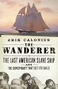 The Wanderer: The Last American Slave Ship and the Conspiracy That Set Its Sails