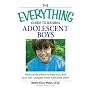 The "Everything" Guide to Raising Adolescent Boys: An Essential Guide to Bringing Up Happy, Healthy Boys in Today's World (Everything)