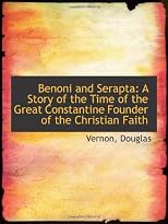 Benoni and Serapta: A Story of the Time of the Great Constantine Founder of the Christian Faith