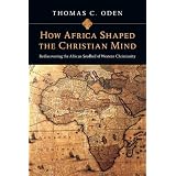 How Africa Shaped the Christian Mind: Rediscovering the African Seedbed of Western Christianityvon "Thomas C. Oden"