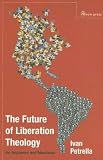 The Future of Liberation Theology: An Argument and Manifesto
