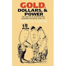 Gold, Dollars, and Power: The Politics of International Monetary Relations, 1958-1971 (The New Cold War History)