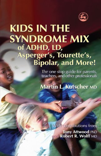 Kids in the Syndrome Mix of ADHD, LD, Asperger's, Tourette's, Bipolar, and More!: The one stop guide for parents, teachers, and other professionals