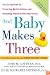 And Baby Makes Three: The Six-Step Plan for Preserving Marital Intimacy and Rekindling Romance After Baby Arrives