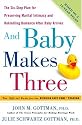 And Baby Makes Three: The Six-Step Plan for Preserving Marital Intimacy and Rekindling Romance After Baby Arrives