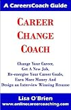 Career Change Coach - Change Career, Get A New Job, Re-energise Your Career Goals, Earn More Money And Design An Interview Winning Resume