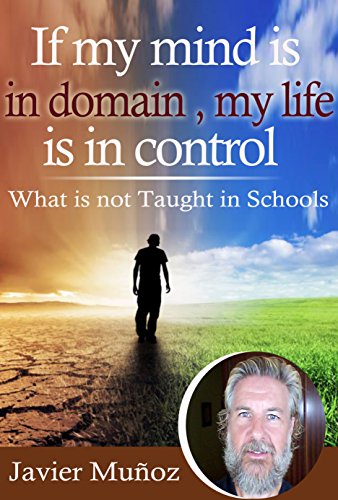 If my mind is in domain, my life is in control: What is not taught in schools, by Javier Muñoz If my mind is in domain, my life is in control: What is not taught in schools, by Javier Muñoz