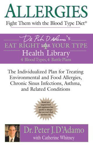 Allergies: Fight Them with the Blood Type Diet (Dr. Peter J. D'Adamo's Eat Right 4 Your Type Health Library) Reprint Edition by D'Adamo, Peter published by Berkley Publishing Corporation,U.S. (2005)