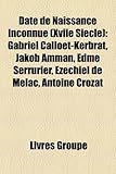 Date de Naissance Inconnue (Xviie Si Cle): Gabriel Calloet-Kerbrat, Jakob Amman, Edm Serrurier, EZ Chiel de M Lac, Antoine Crozat-