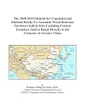 The 2009-2014 Outlook for Unpainted and Finished Ready-To-Assemble Wood Bedroom Furniture Sold in Kits Excluding Custom Furniture Sold at Retail Directly to the Customer in Greater China