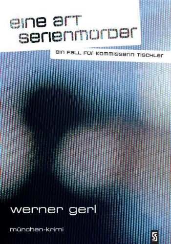 Schardt Eine Art Serienm&ouml;rder: Ein Fall f&uuml;r Kommissarin Tischler. M&uuml;nchen-Krimi