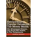 Extraordinary Popular Delusions, The Money Mania: The Mississippi Scheme, The South-Sea Bubble, & The Tulipomania