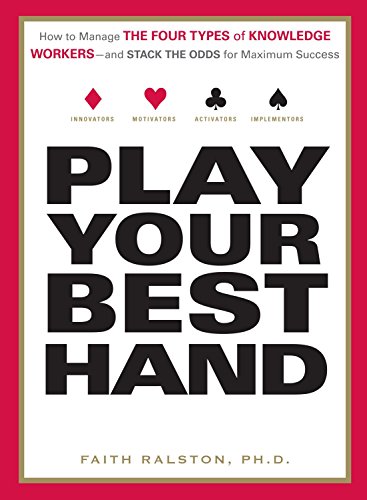 Play Your Best Hand: How to Manage the Four Types of Knowledge Workers--and Stack the Odds for Maximum Success