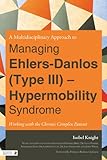 A multidisciplinary approach to managing Ehlers-Danlos (type III) - hypermobility syndrome : working with the chronic complex patient