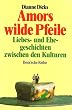 Amors wilde Pfeile. Liebes- und Ehegeschichten zwischen den Kulturen.
