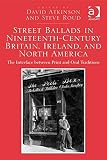 Street ballads in nineteenth-century Britain, Ireland, and North America : the interface between print and oral traditions