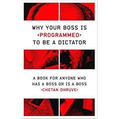 Why Your Boss Is Programmed to Be a Dictator: A Book for Anyone Who Has a Boss or Is a Boss
