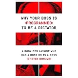 Why Your Boss Is Programmed to Be a Dictator: A Book for Anyone Who Has a Boss or Is a Bossby Chetan Dhruve