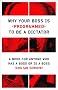 Why Your Boss Is Programmed to Be a Dictator: A Book for Anyone Who Has a Boss or Is a Boss
