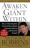 Awaken the Giant Within: How to Take Immediate Control of Your Mental, Emotional, Physical and Financial
