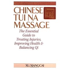 Chinese Tui Na Massage: The Essential Guide to Treating Injuries, Improving Health & Balancing Qi