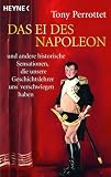 Das Ei des Napoleon: und andere historische Sensationen, die unsere Geschichtslehrer uns verschwiegen haben - Tony Perrottet