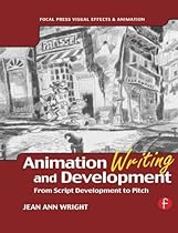 Animation Writing and Development, : From Script Development to Pitch (Focal Press Visual Effects and Animation) Animation Writing and Development, : From Script Development to Pitch (Focal Press Visual Effects and Animation)