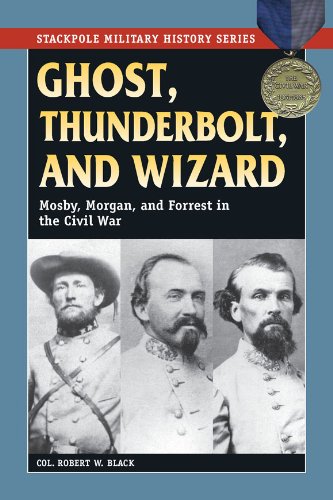 Ghost, Thunderbolt, and Wizard: Mosby, Morgan, and Forrest in the Civil War (Stackpole Military History Series)