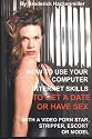 How To Use Your Computer Internet Skills To Get a Date or Have Sex with a Video Porn Star, Stripper, Escort or Model