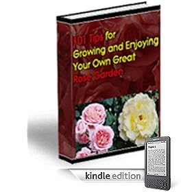 101 Tips for Growing and Enjoying Your Own Great Rose Garden