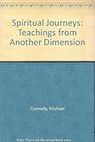 Spiritual journeys : teachings from another dimension